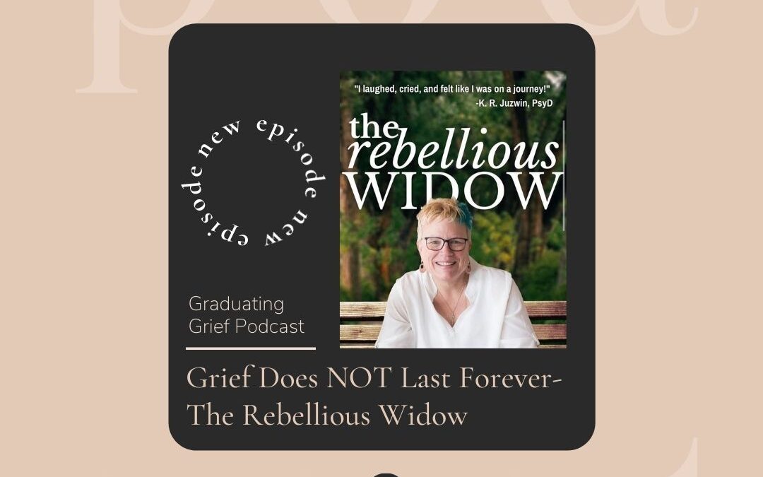 Graduating Grief with Sherrie Dunlevy: Grief Does NOT Last Forever-The Rebellious Widow